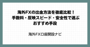 海外FXの出金方法を徹底比較！手数料・反映スピード・安全性で選ぶおすすめ手段