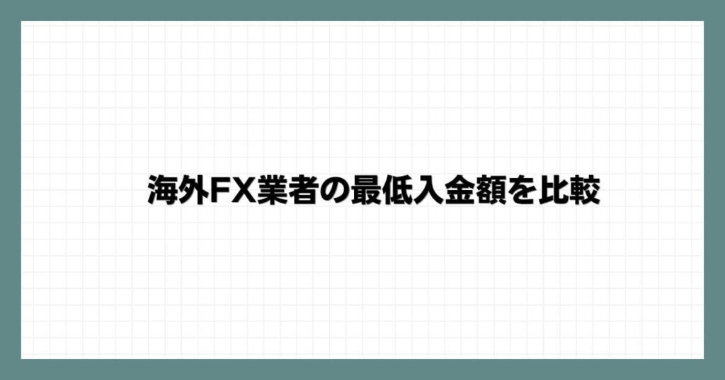 海外FX業者の最低入金額を比較