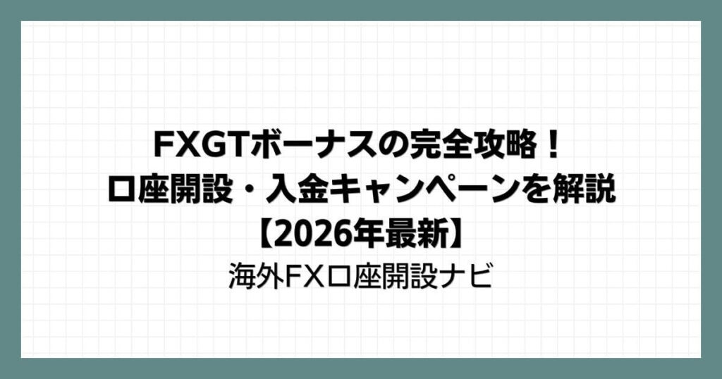 FXGTボーナスの完全攻略！口座開設・入金キャンペーンを解説【2026年最新】