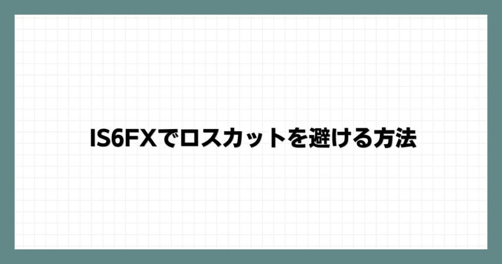 IS6FXでロスカットを避ける方法