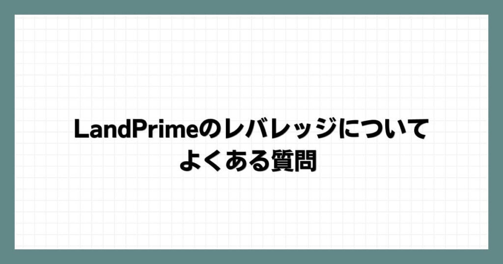 LandPrime(LAND-FX)のレバレッジについてよくある質問