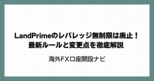 LandPrime(LAND-FX)のレバレッジ無制限は廃止！最新ルールと変更点を徹底解説