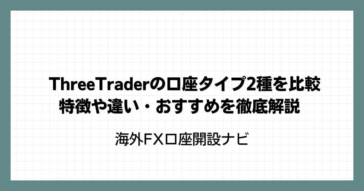 ThreeTraderの口座タイプ2種を比較｜特徴や違い・おすすめを徹底解説