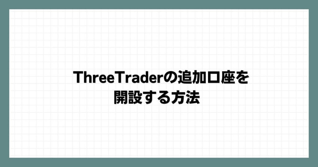 ThreeTraderの追加口座を開設する方法