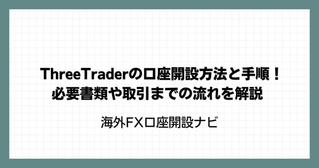 ThreeTrader(スリートレーダー)の口座開設方法と手順！必要書類や取引までの流れを解説