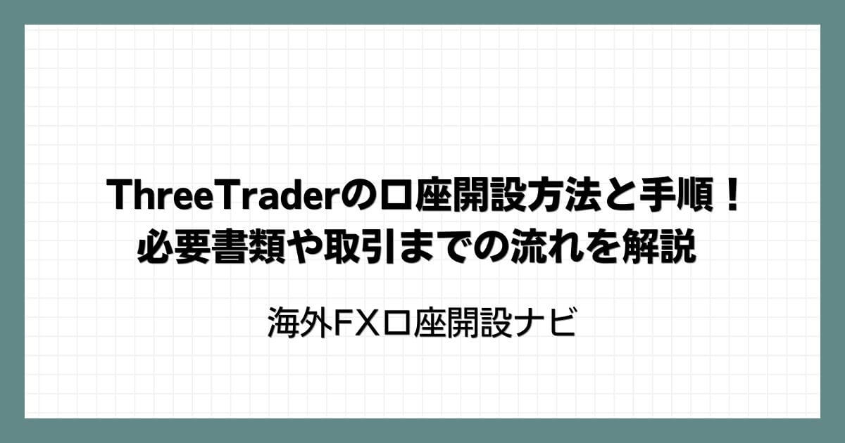 ThreeTrader(スリートレーダー)の口座開設方法と手順！必要書類や取引までの流れを解説