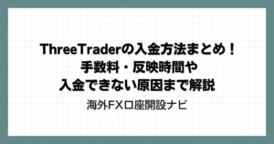 ThreeTrader（スリートレーダー）の入金方法まとめ！手数料・反映時間や入金できない原因まで解説