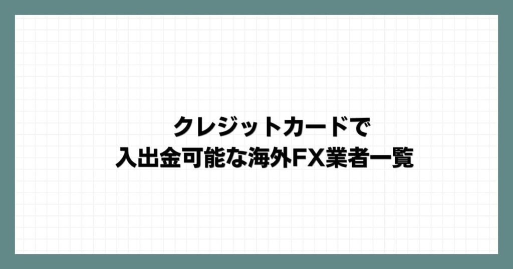 クレジットカードで入出金可能な海外FX業者一覧