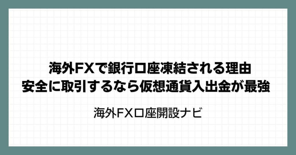 海外FXで銀行口座凍結される理由｜安全に取引するなら仮想通貨入出金が最強