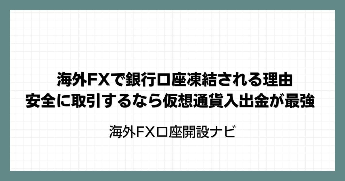 海外FXで銀行口座凍結される理由｜安全に取引するなら仮想通貨入出金が最強