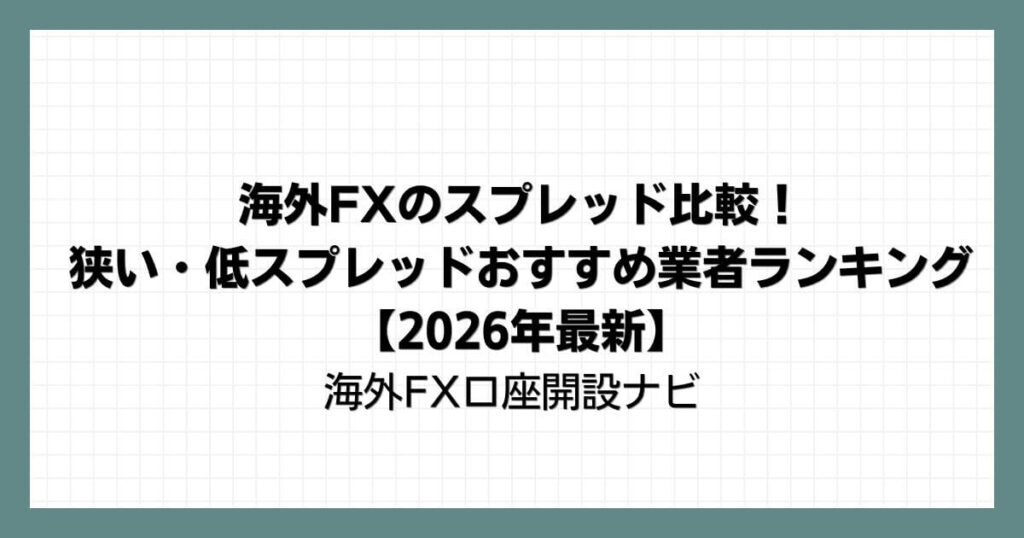 海外FXのスプレッド比較！狭い・低スプレッドおすすめ業者ランキング【2026年最新】