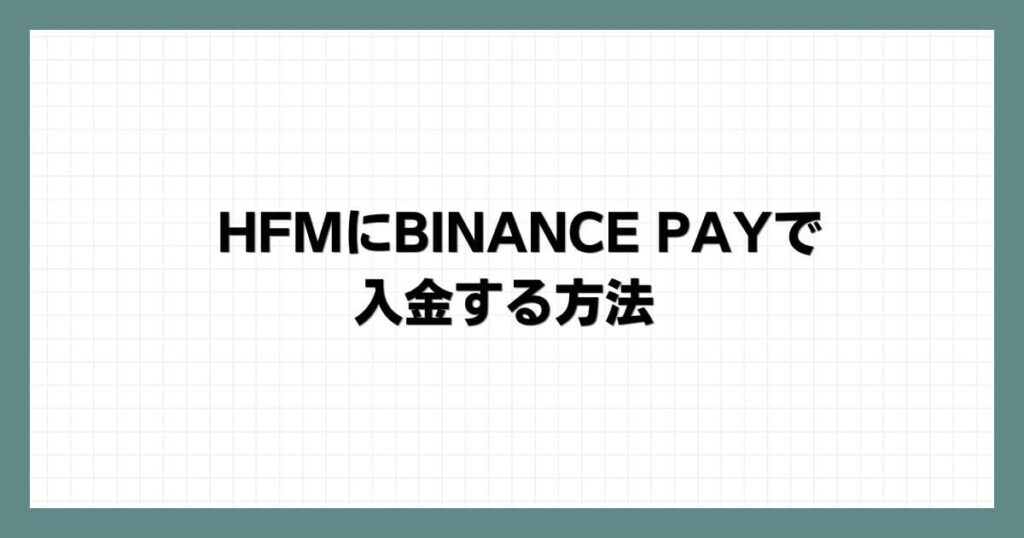 HFM（HotForex）にBINANCE PAY（バイナンスペイで入金する方法