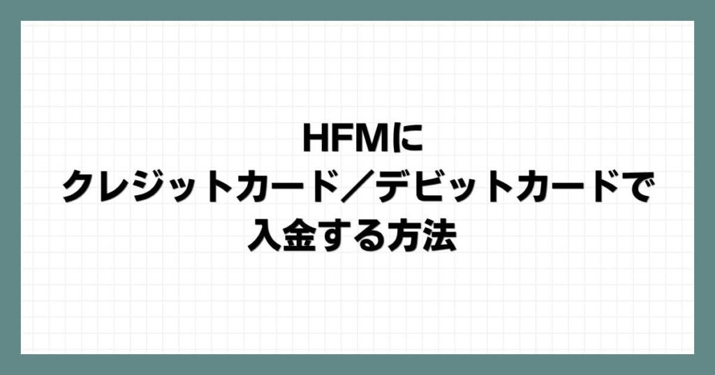 HFM（HotForex）にクレジットカード／デビットカードで入金する方法