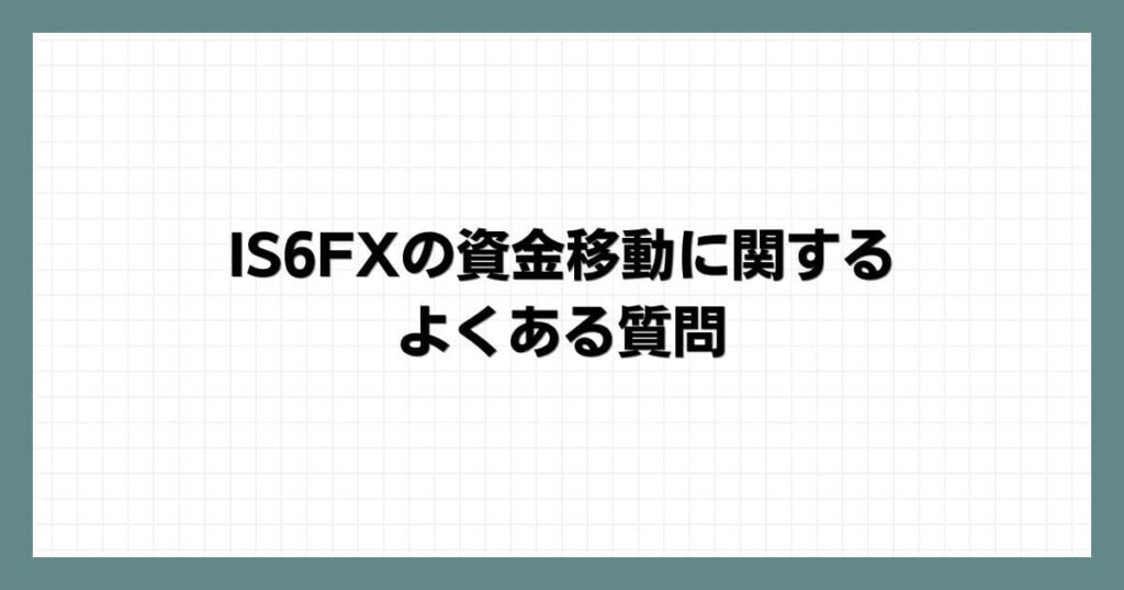 IS6FXの資金移動に関するよくある質問