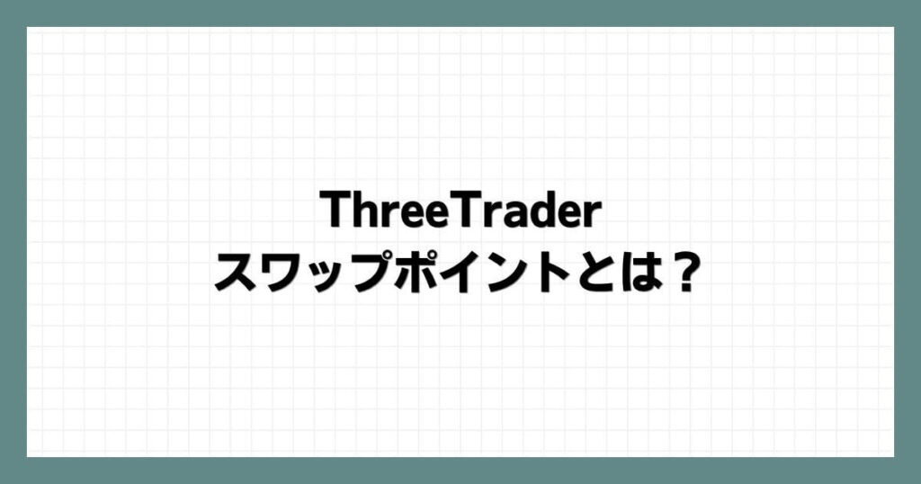 ThreeTraderのスワップポイントとは？