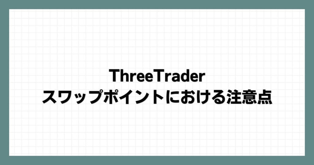 ThreeTraderのスワップポイントにおける注意点
