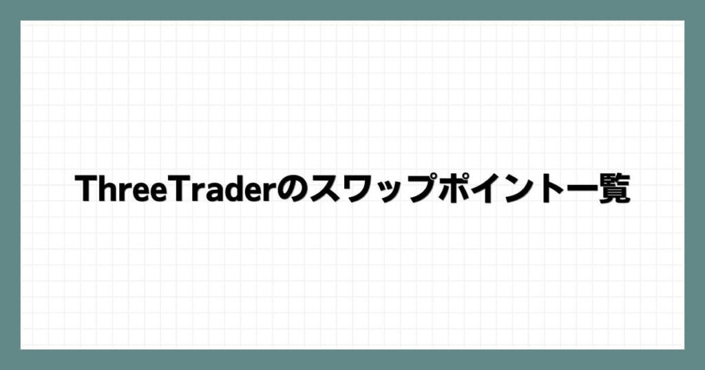 ThreeTraderのスワップポイント一覧