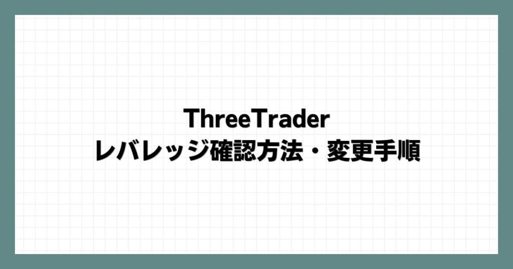 ThreeTraderのレバレッジ確認方法・変更手順