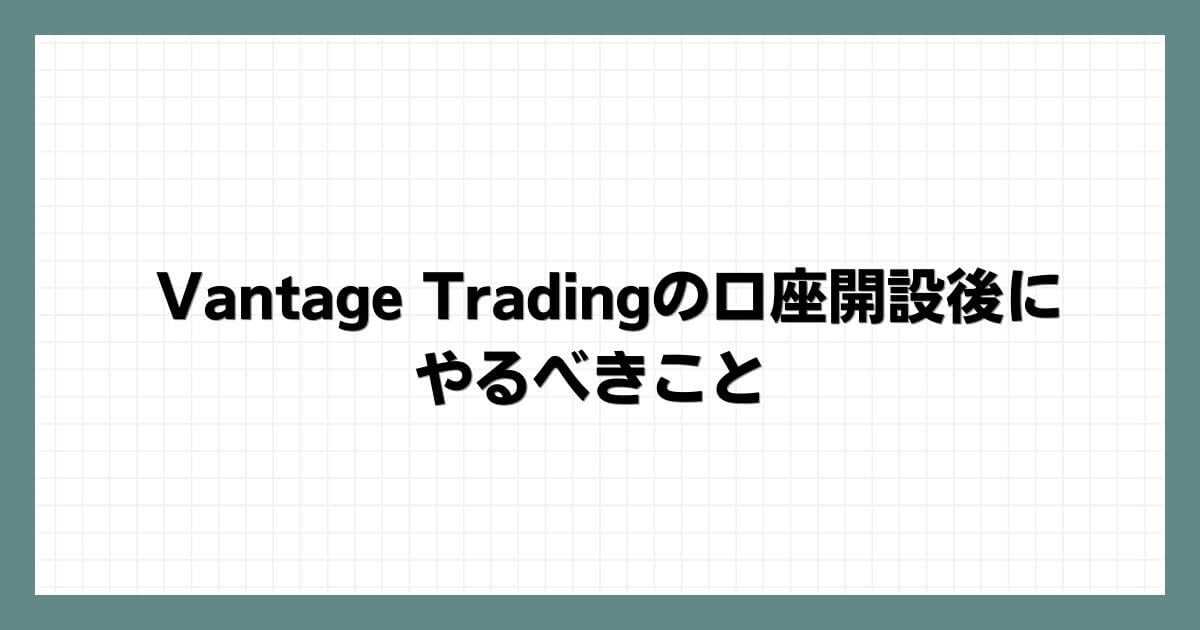 Vantage Tradingの口座開設後にやるべきこと
