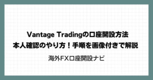 Vantage Trading(ヴァンテージ)の口座開設方法・本人確認のやり方！手順を画像付きで解説