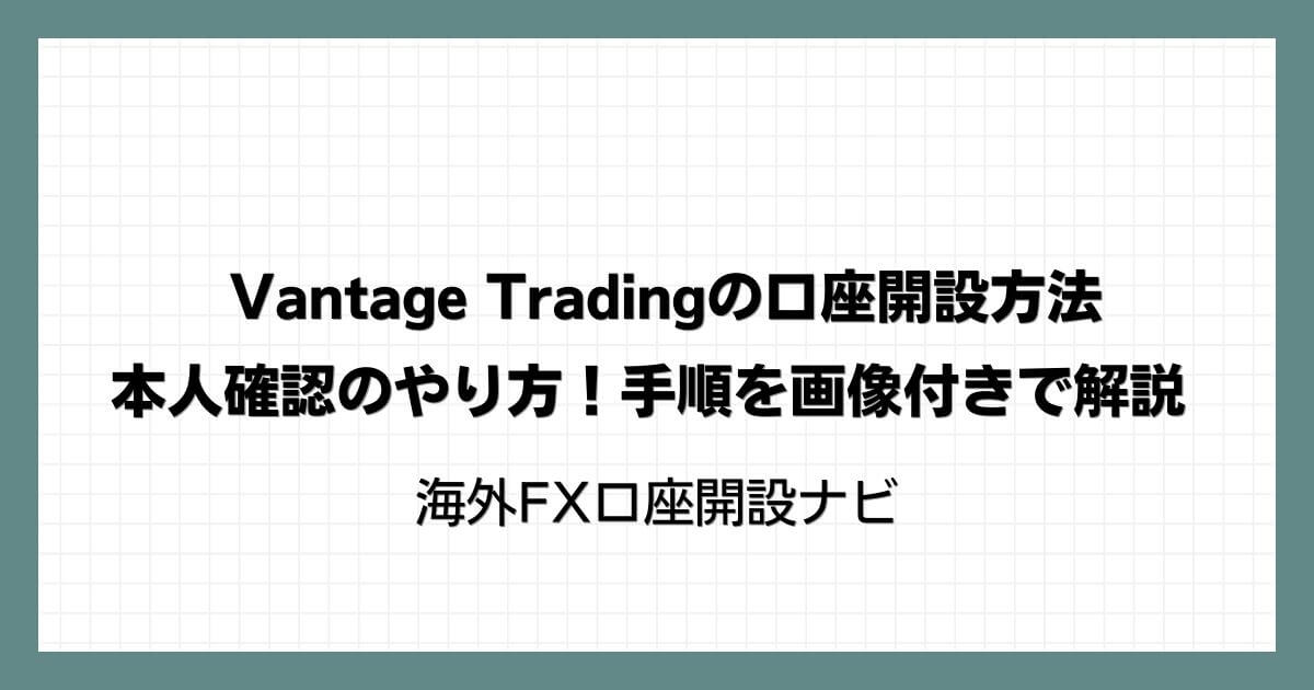 Vantage Trading(ヴァンテージ)の口座開設方法・本人確認のやり方！手順を画像付きで解説