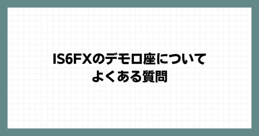 IS6FXのデモ口座についてよくある質問