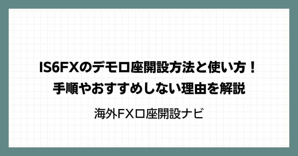 IS6FXのデモ口座開設方法と使い方！手順やおすすめしない理由を解説