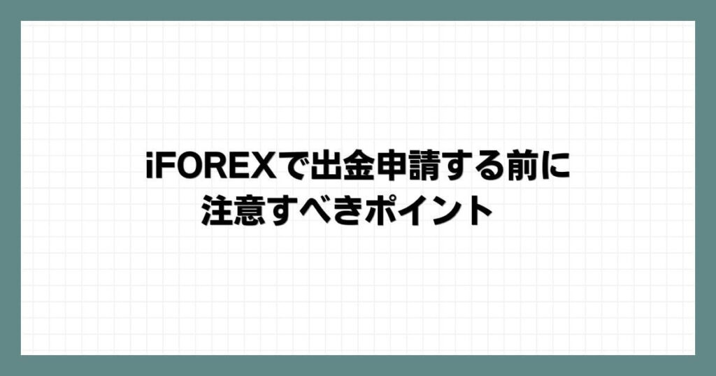 iFOREXで出金申請する前に注意すべきポイント